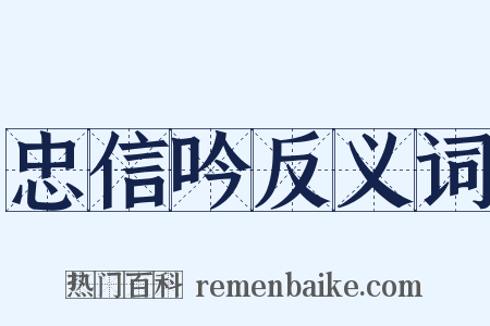 忠信吟反义词是什么意思的图片